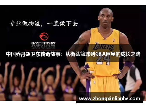 中国乔丹胡卫东传奇故事：从街头篮球到CBA巨星的成长之路